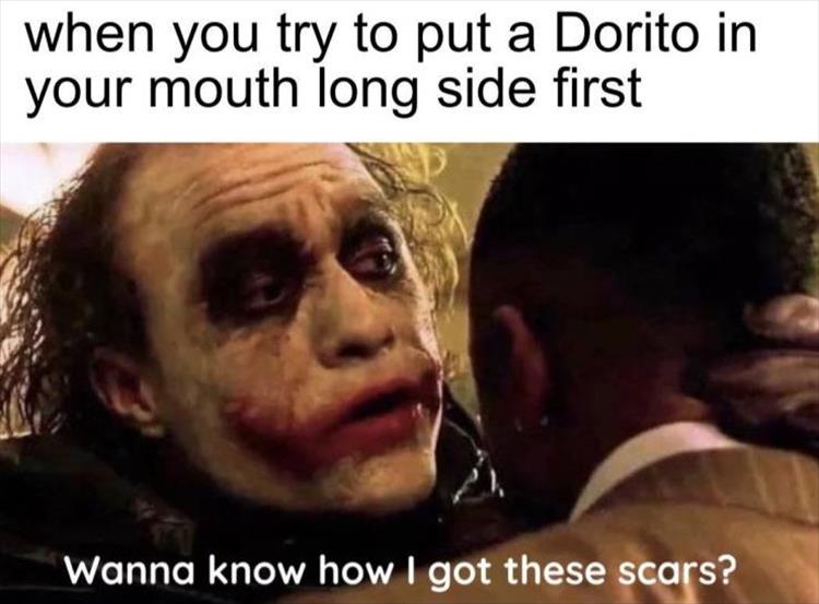 sissy hypno meme - when you try to put a Dorito in your mouth long side first Wanna know how I got these scars?