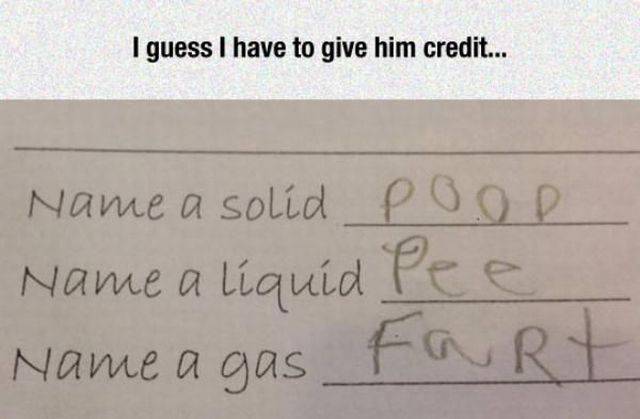 handwriting - guess I have to give him credit... Name a solid Pood Name a liquid Pee Fart Name a gas