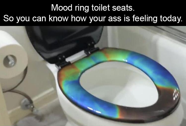 mood ring toilet seat - Mood ring toilet seats. So you can know how your ass is feeling today.