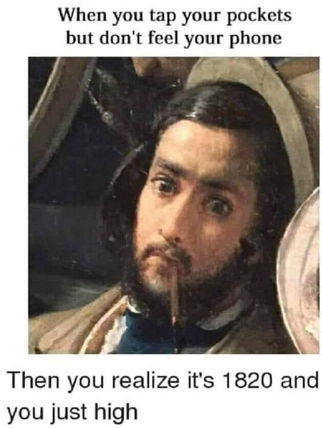 renaissance memes - When you tap your pockets but don't feel your phone Then you realize it's 1820 and you just high