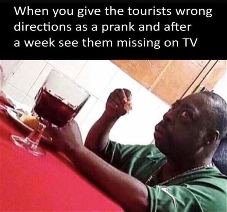 black man eating meme - When you give the tourists wrong directions as a prank and after a week see them missing on Tv