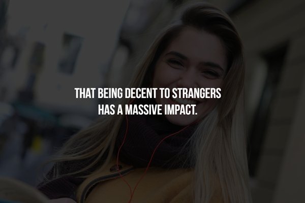 girl - That Being Decent To Strangers Has A Massive Impact.