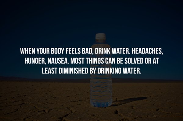atmosphere - When Your Body Feels Bad, Drink Water. Headaches, Hunger, Nausea. Most Things Can Be Solved Or At Least Diminished By Drinking Water.