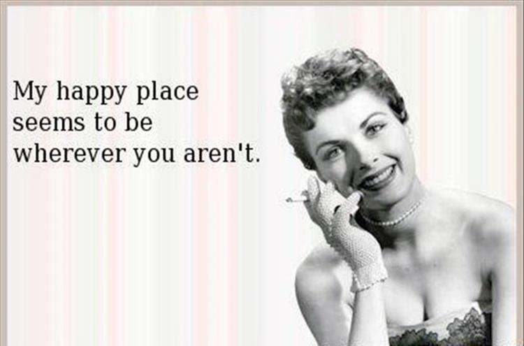 assholes everywhere quotes - My happy place seems to be wherever you aren't.