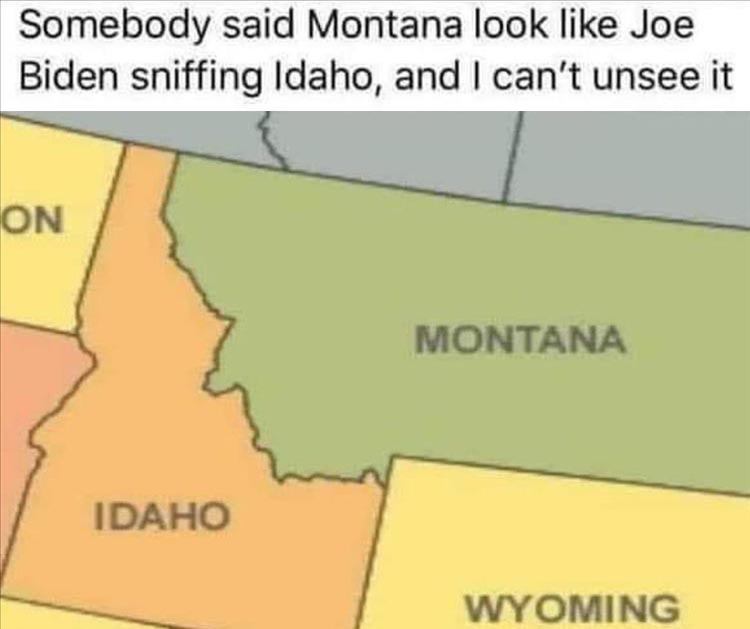 map - Somebody said Montana look Joe Biden sniffing Idaho, and I can't unsee it On Montana Idaho Wyoming