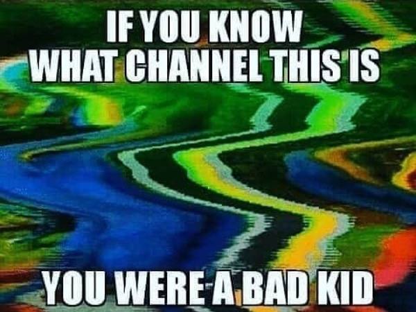 watching porn in 90s meme - If You Know What Channel This Is You Were A Bad Kid