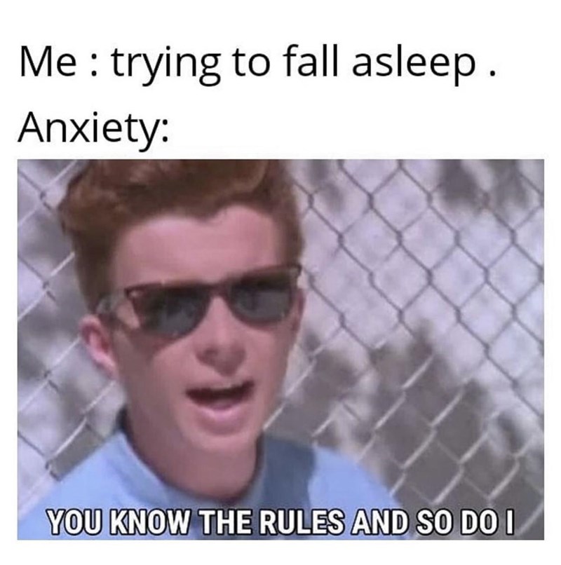 you know the rules and so do - Me trying to fall asleep. Anxiety You Know The Rules And So Do I