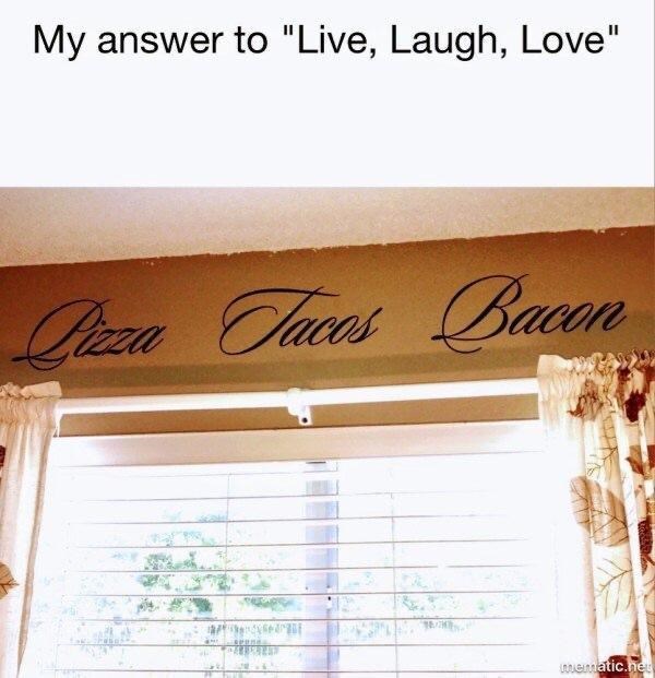 t live laugh love meme - My answer to "Live, Laugh, Love" Ceza Tacos Bacon mematic.net