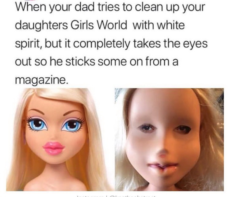 bratz dolls without makeup - When your dad tries to clean up your daughters Girls World with white spirit, but it completely takes the eyes out so he sticks some on from a magazine.