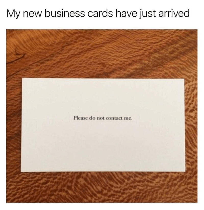 my new business card meme - My new business cards have just arrived Please do not contact me.