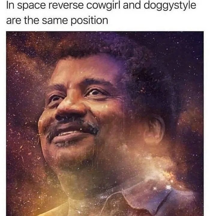neil degrasse tyson meme - In space reverse cowgirl and doggystyle are the same position
