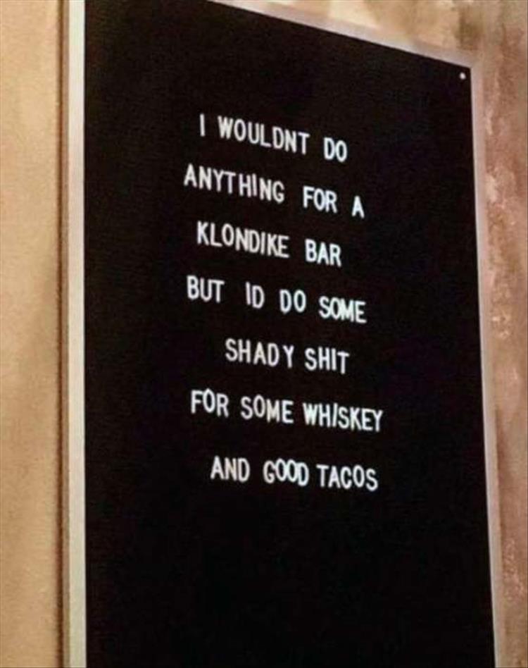 I Wouldnt Do Anything For A Klondike Bar But Id Do Some Shady Shit For Some Whiskey And Good Tacos