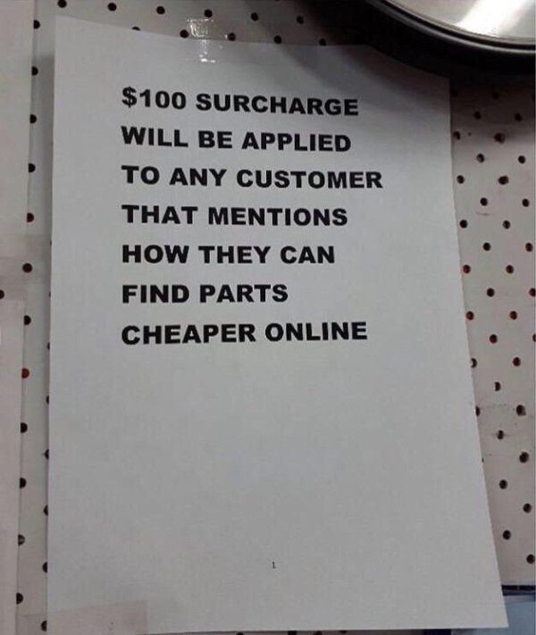 choosing beggars sign - $100 Surcharge Will Be Applied To Any Customer That Mentions How They Can Find Parts Cheaper Online
