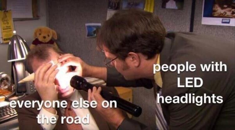 led headlight meme the office - people with Led headlights everyone else on the road