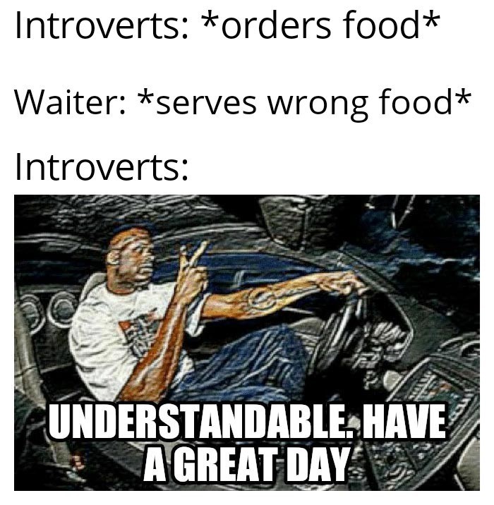 introvert meme food order - Introverts orders food Waiter serves wrong food Introverts Understandable. Have A Great Day
