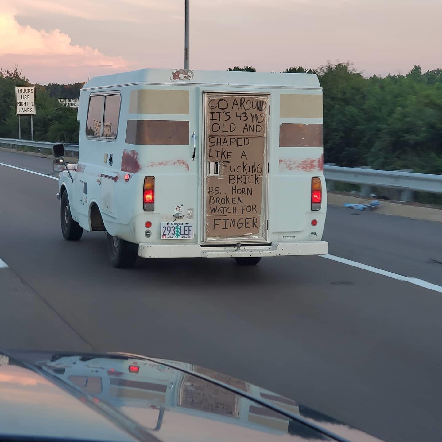 van - Trucks Use Right 2 Lanes Le To Exit 1 Smiles Go Around It'S 43 Yrs Old And Shaped A I Fucking I Brick P.S... Horn Broken Watch For Finger 6 Oregon 293. Lef Here