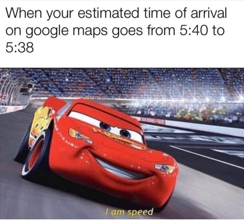 disney cars - When your estimated time of arrival on google maps goes from to I am speed