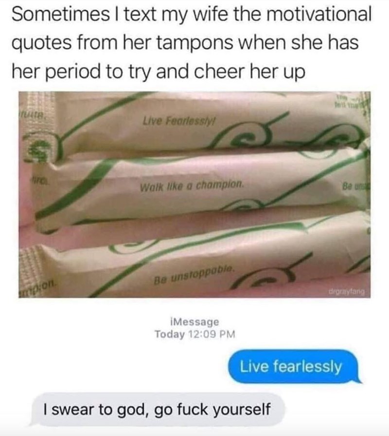 live fearlessly tampon meme - Sometimes I text my wife the motivational quotes from her tampons when she has her period to try and cheer her up Live Fearlessly Walk a champion Be on Be unstoppable tion . dramayang iMessage Today Live fearlessly I swear to