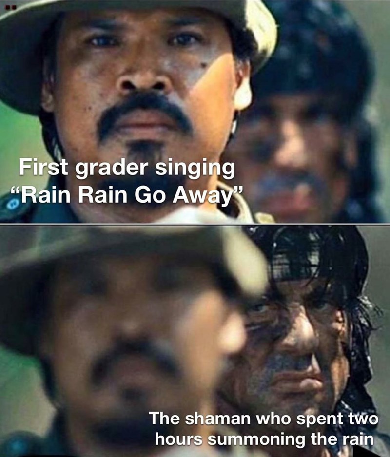 rambo meme - First grader singing "Rain Rain Go Away The shaman who spent two hours summoning the rain