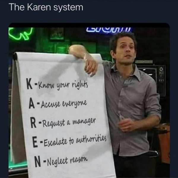 karen system - The Karen system Uuuuu KKnow your rights AAccuse everyone RRequest a manager EEscalate to authorities NNeglect reason