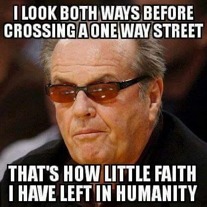 look both ways on a one way street - I Look Both Ways Before Crossingaone Way Street That'S How Little Faith I Have Left In Humanity