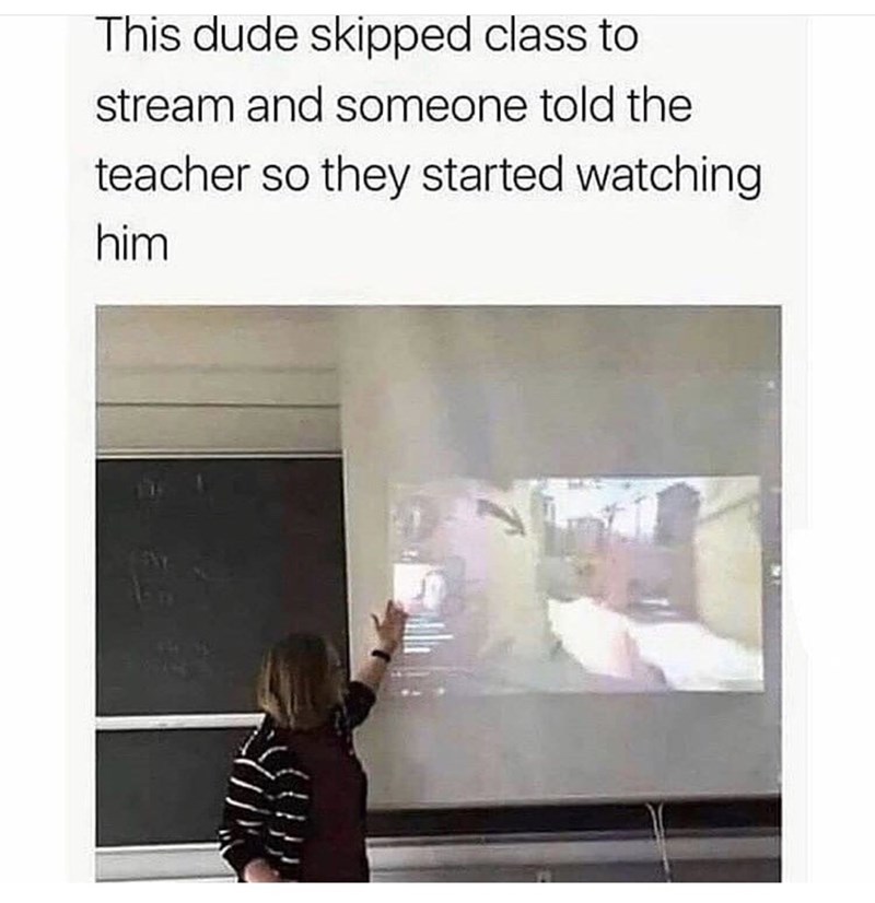 dude skipped class to stream and someone told the teacher so they started watching him - This dude skipped class to stream and someone told the teacher so they started watching him