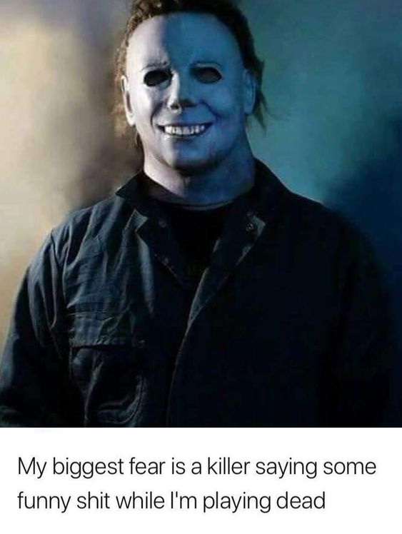 halloween memes - My biggest fear is a killer saying some funny shit while I'm playing dead