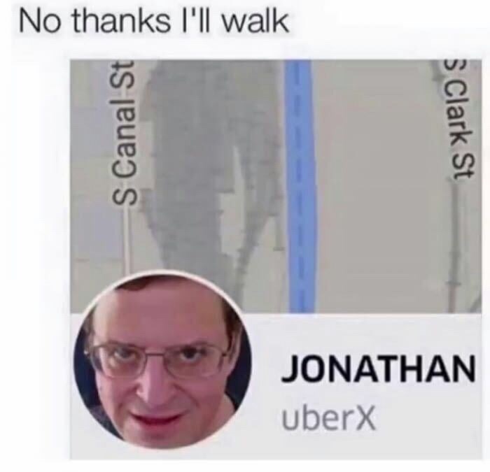 no thanks i ll walk uber meme - No thanks I'll walk S Canal St Clark St Jonathan uberX