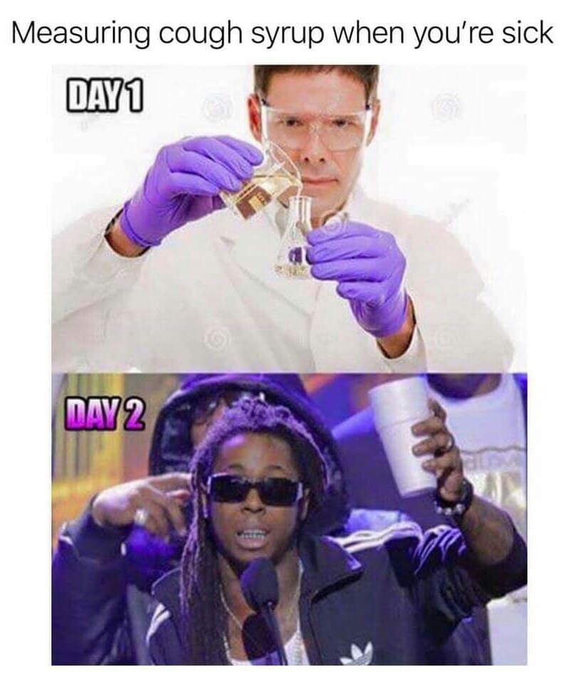 funny sick memes - Measuring cough syrup when you're sick DAY1 Day 2