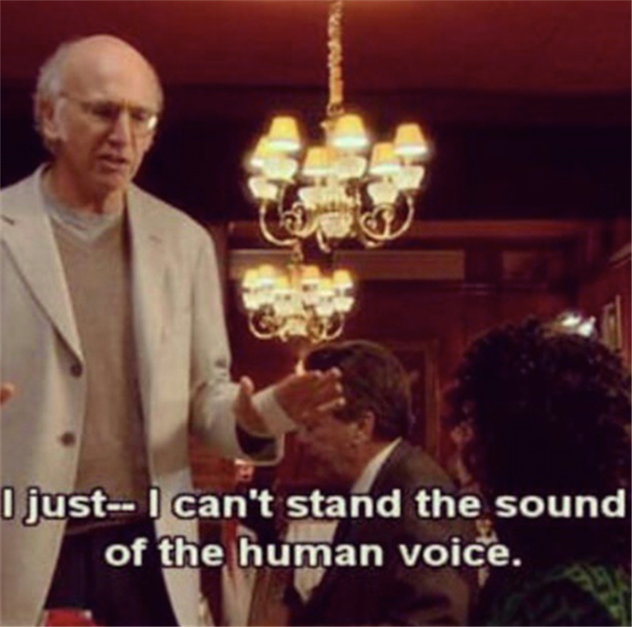 larry david human voice - I just I can't stand the sound of the human voice.
