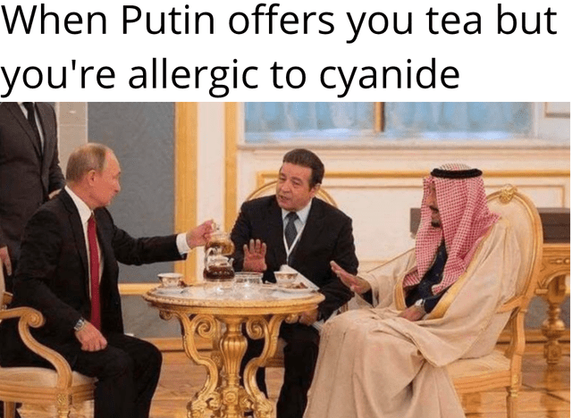 putin offers tea - When Putin offers you tea but you're allergic to cyanide