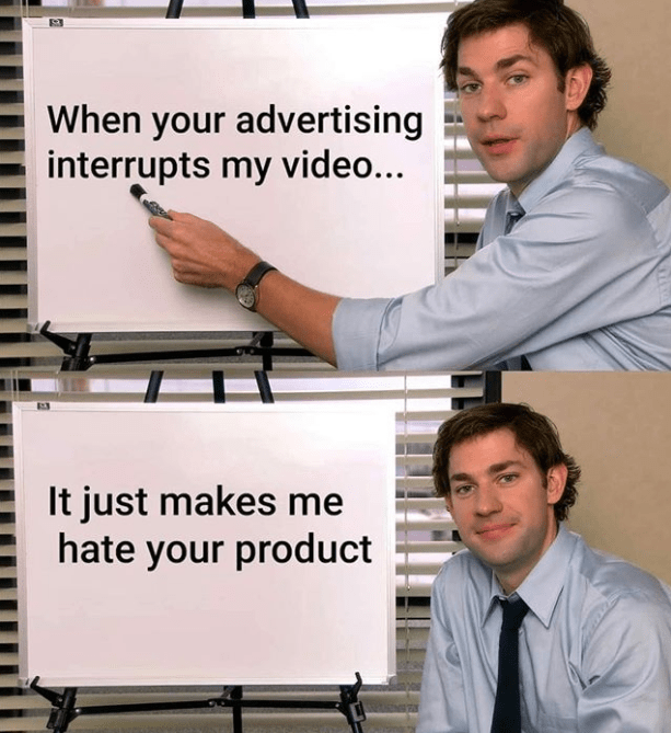fear of covid meme - When your advertising interrupts my video... It just makes me hate your product