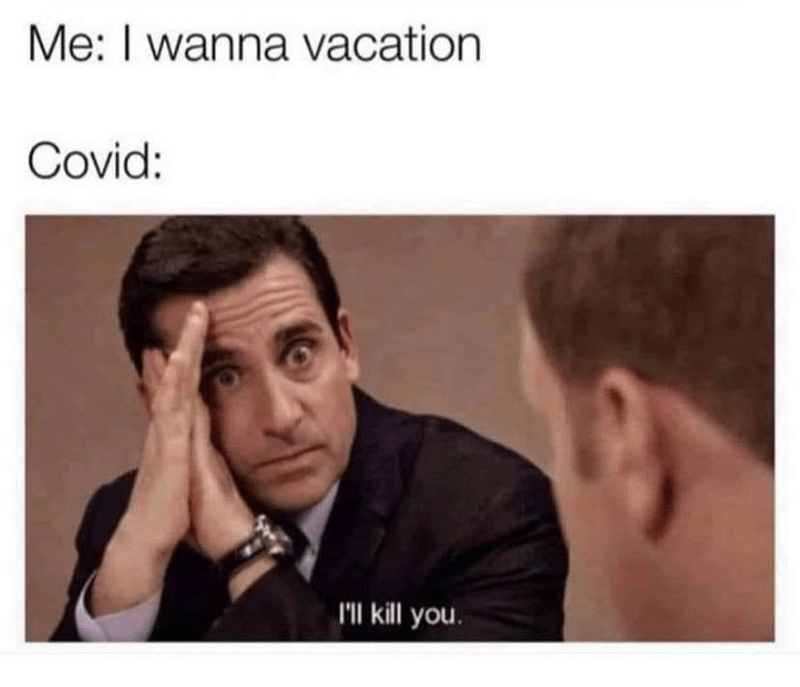 wanna vacation covid i ll kill you - Me I wanna vacation Covid I'll kill you