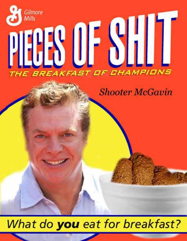 pieces of shit breakfast of champions - G Gilmore Mills Pieces Of Shit The Breakfast Of Champions Shooter McGavin What do you eat for breakfast?