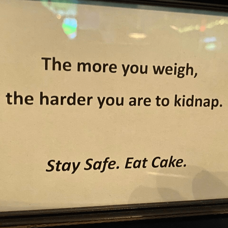 writing - The more you weigh, the harder you are to kidnap. Stay Safe. Eat Cake.