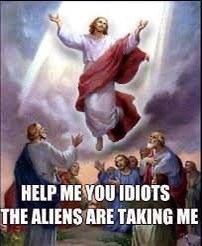 offensive jesus memes - Help Me You Idiots The Aliens Are Taking Me