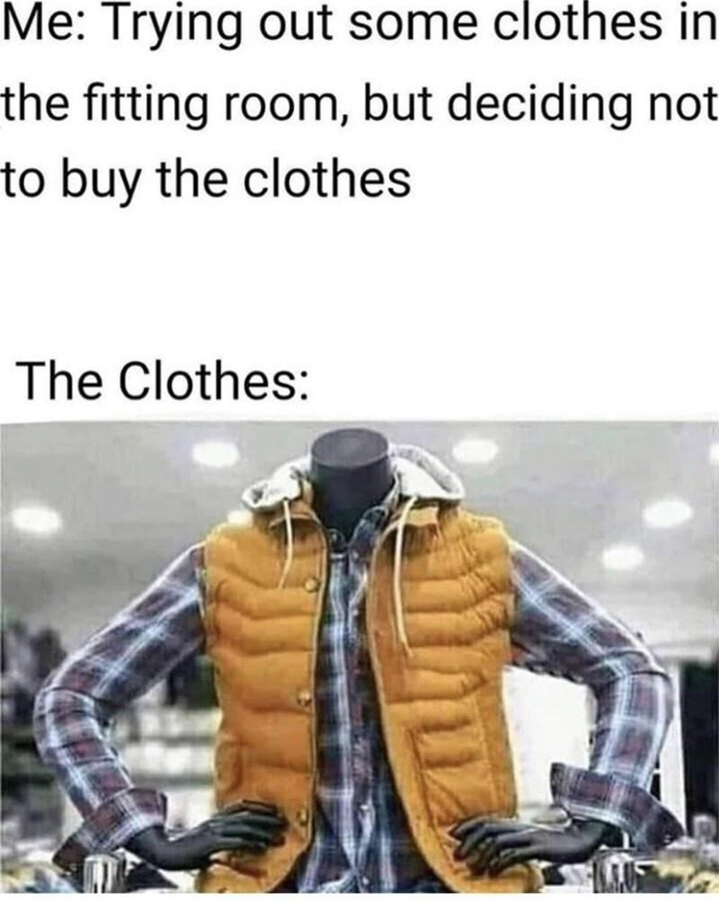 Meme - Me Trying out some clothes in the fitting room, but deciding not to buy the clothes The Clothes