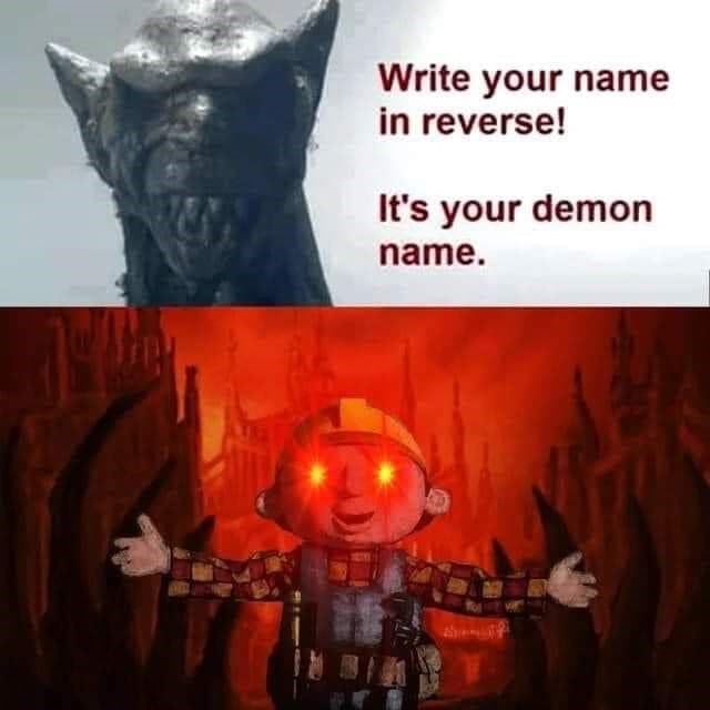 funny memes - write your name in reverse its your demon name - Write your name in reverse! It's your demon name.