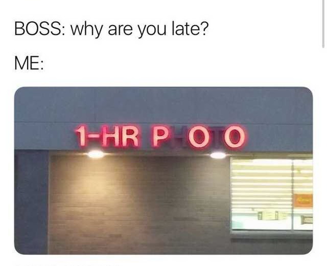 1 hr poo meme - Boss why are you late? Me 1Hr Poo
