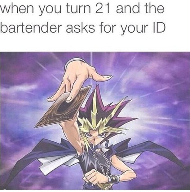 yu gi oh meme 21 - when you turn 21 and the bartender asks for your Id