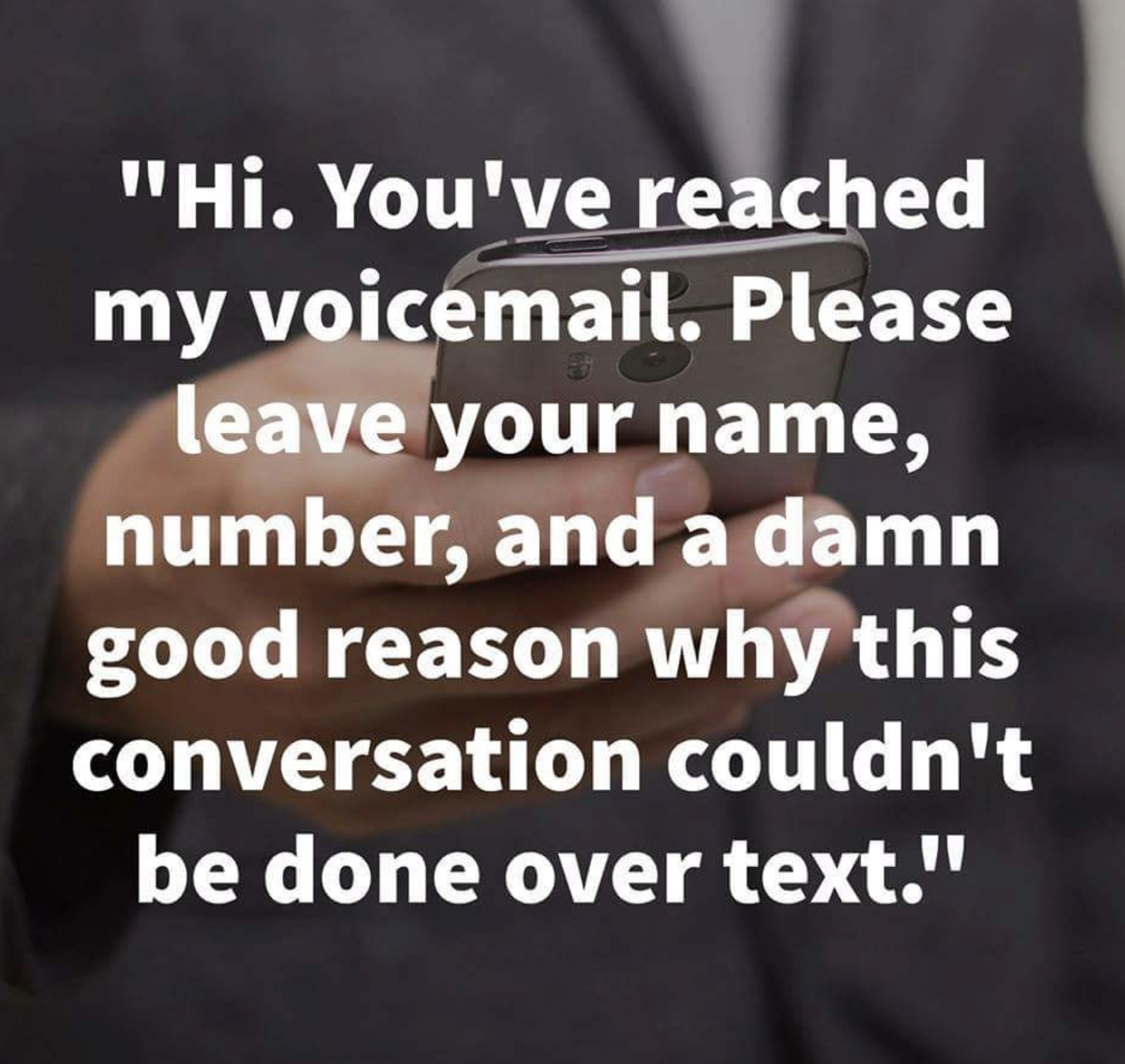 don t call my phone quotes - "Hi. You've reached my voicemail. Please leave your name, number, and a damn good reason why this conversation couldn't be done over text."