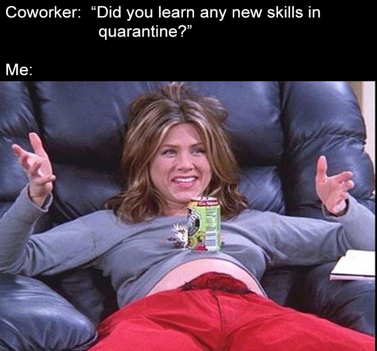 funny pregnancy memes - Coworker Did you learn any new skills in quarantine?" Me
