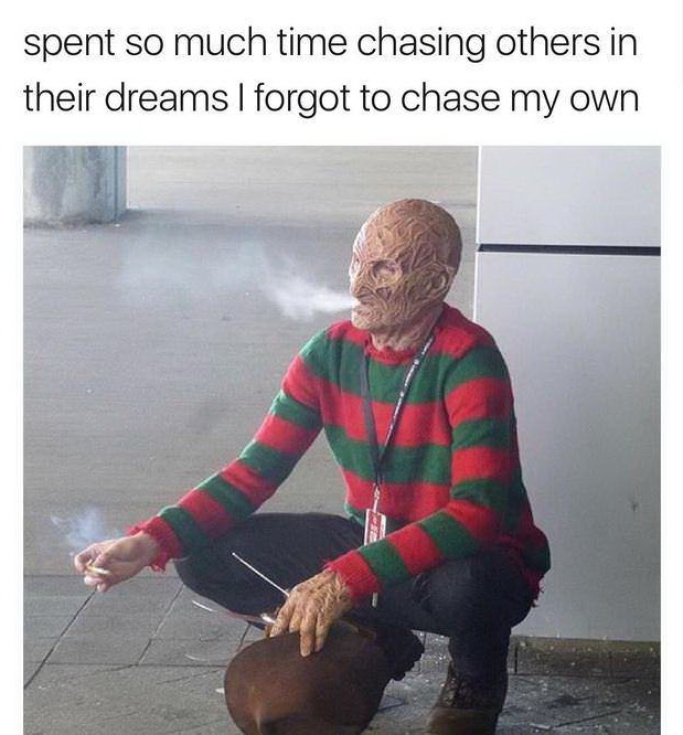 freddy krueger smoking - spent so much time chasing others in their dreams I forgot to chase my own