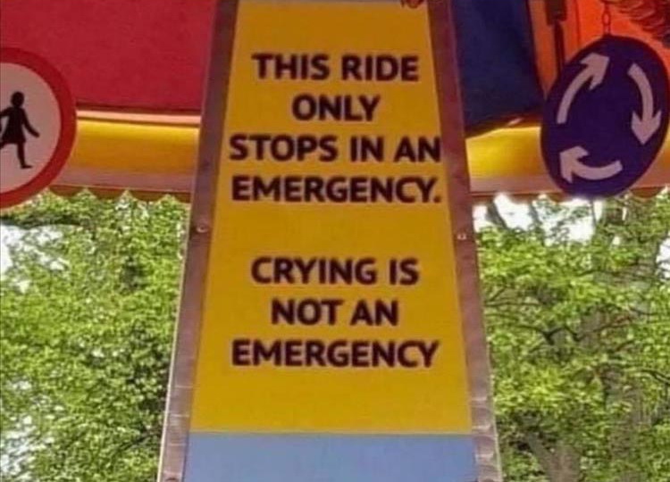 blursed signs - This Ride Only Stops In An Emergency Crying Is Not An Emergency