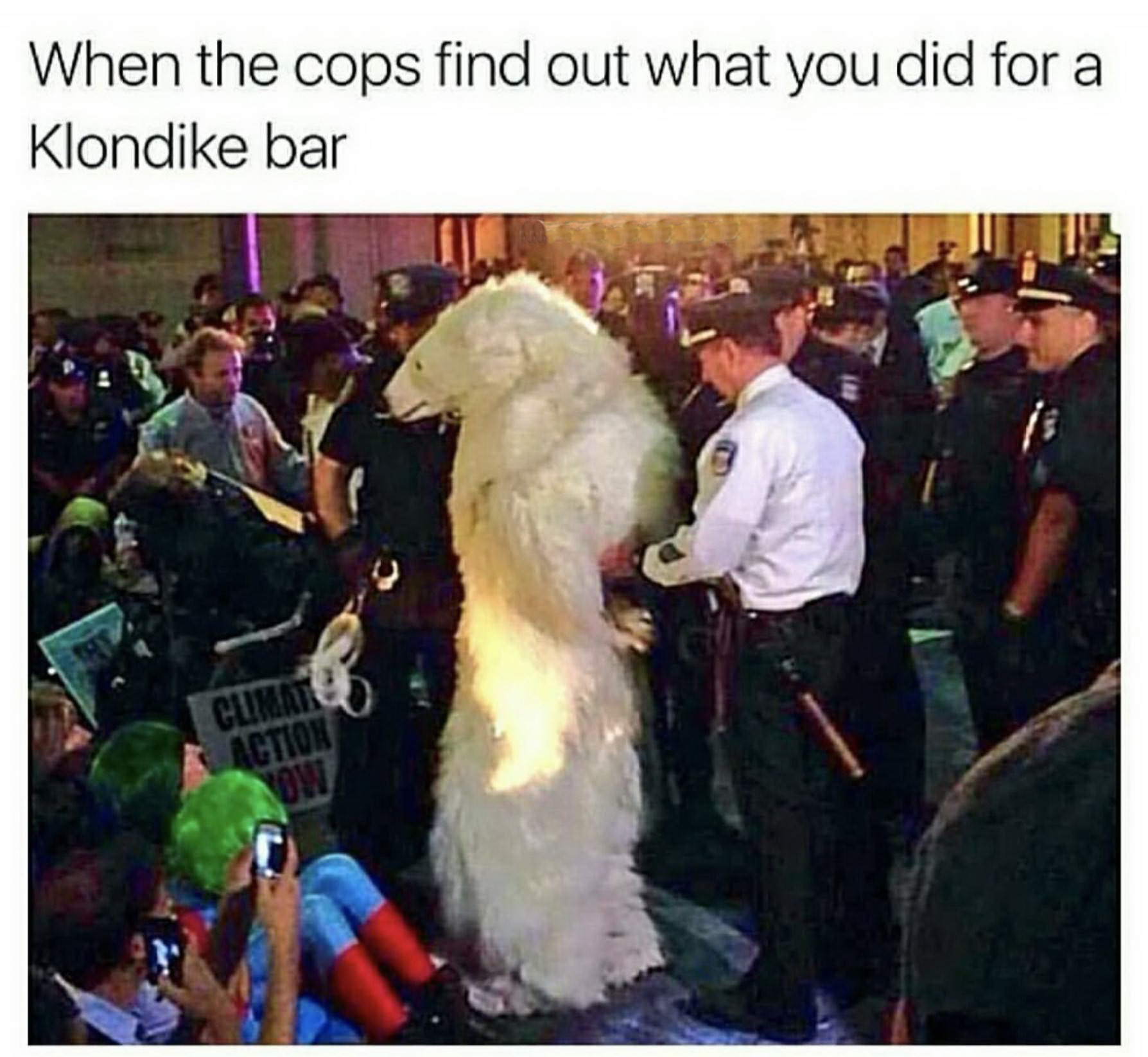 cops find out what you did - When the cops find out what you did for a Klondike bar Climat Action Wow