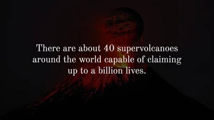 darkness - There are about 40 supervolcanoes around the world capable of claiming up to a billion lives.