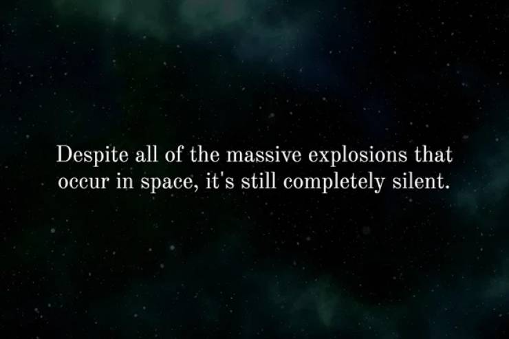 atmosphere - Despite all of the massive explosions that occur in space, it's still completely silent.