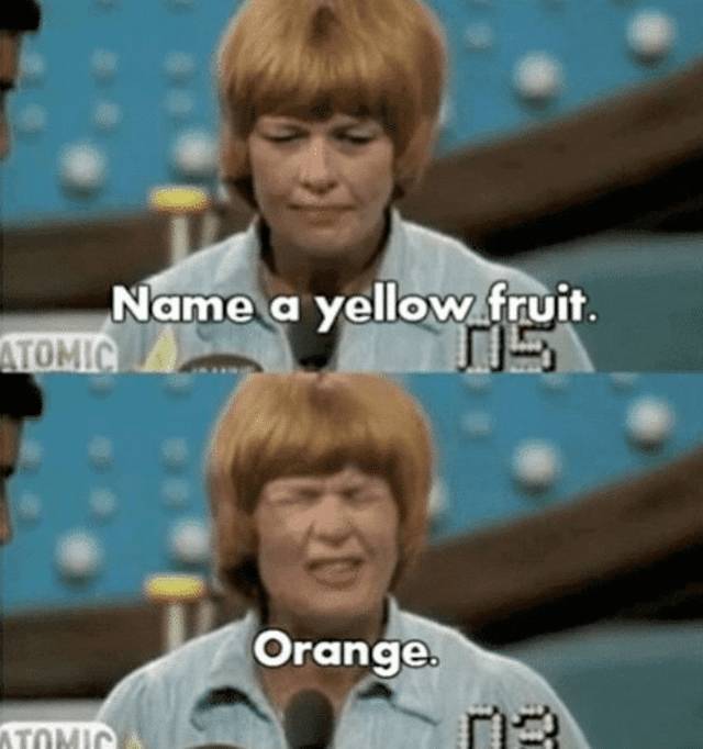 family feud meme - Name a yellow fruit. Atomic Orange Atomic