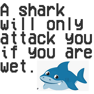 cartoon - A shark will only attack you if you are wet.