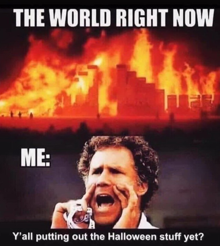 world right now me meme - The World Right Now Me Y'all putting out the Halloween stuff yet?